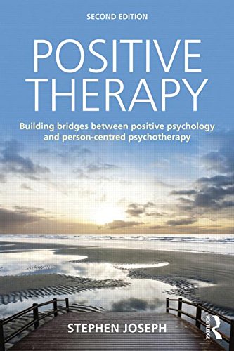 Positive Therapy: Building Bridges Between Positive Psychology and Person-Centred Psychotherapy: Second Edition
