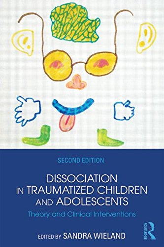 Dissociation in Traumatized Children and Adolescents: Theory and Clinical Interventions: Second Edition