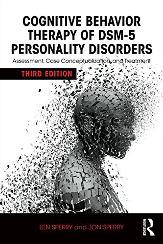Cognitive Behavior Therapy of DSM-5 Personality Disorders: Assessment, Case Conceptualization, and Treatment: Third Edition