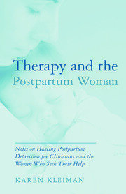 Therapy and the Postpartum Woman: Notes on Healing Postpartum Depression for Clinicians and the Women Who Seek Their Help