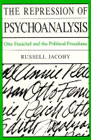 The Repression of Psychoanalysis: Otto Fenichel and the Political Freudians