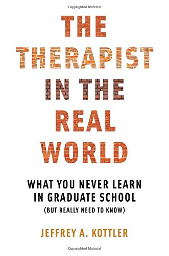 The Therapist in the Real World: What You Never Learn in Graduate School (but Really Need to Know)