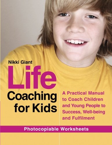 Life Coaching for Kids: A Practical Manual to Coach Children and Young People to Success, Well-Being and Fulfilment