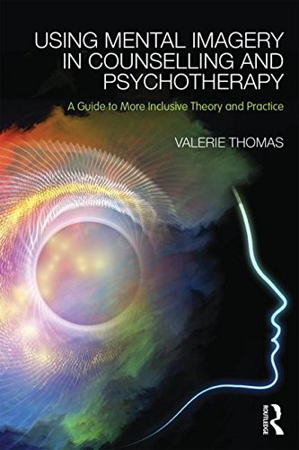 Using Mental Imagery in Counselling and Psychotherapy: A Guide to More Inclusive Theory and Practice