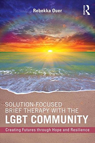 Solution-Focused Brief Therapy with the LGBT Community: Creating Futures Through Hope and Resilience