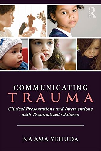 Communicating Trauma: Clinical Presentations and Interventions with Traumatized Children