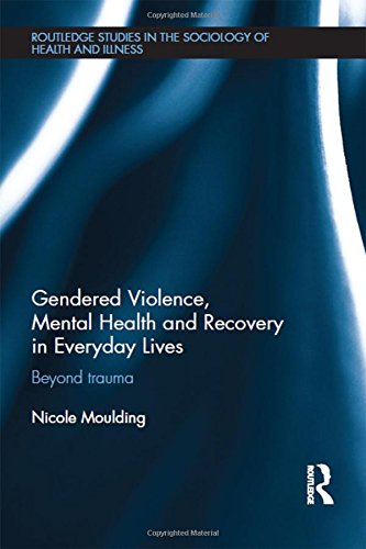 Gendered Violence, Abuse and Mental Health in Everyday Lives: Beyond Trauma