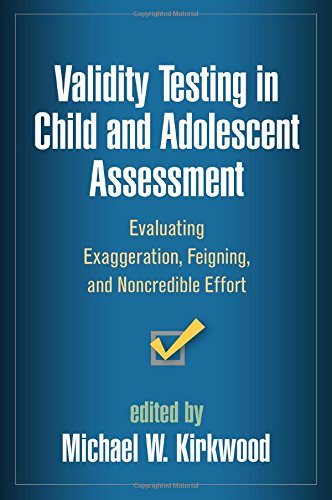 Validity Testing in Child and Adolescent Assessment: Evaluating Exaggeration, Feigning, and Noncredible Effort