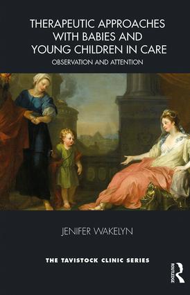 Therapeutic Approaches with Babies and Young Children in Care: Observation and Attention