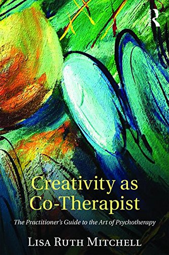 Creativity as Co-Therapist: The Practitioner's Guide to the Art of Psychotherapy