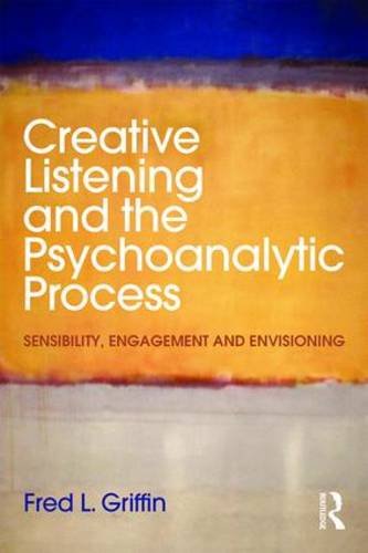 Creative Listening and the Psychoanalytic Process: Sensibility, Engagement and Envisioning