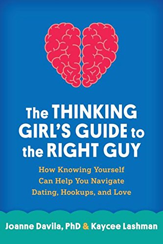 The Thinking Girl's Guide to the Right Guy: How Staying True to Yourself Can Help You Navigate Dating, Hookups, and Love