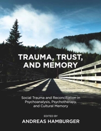 Trauma, Trust, and Memory: Social Trauma and Reconciliation in Psychoanalysis, Psychotherapy, and Cultural Memory