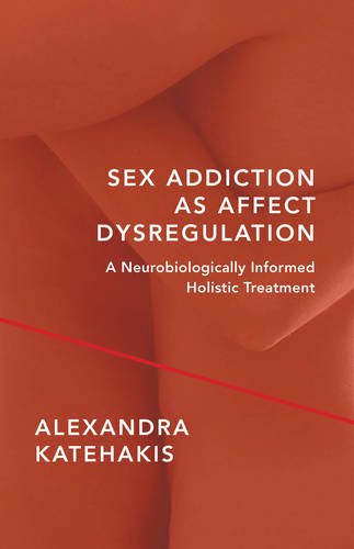 Sex Addiction as Affect Dysregulation: A Neurobiologically Informed Holistic Treatment