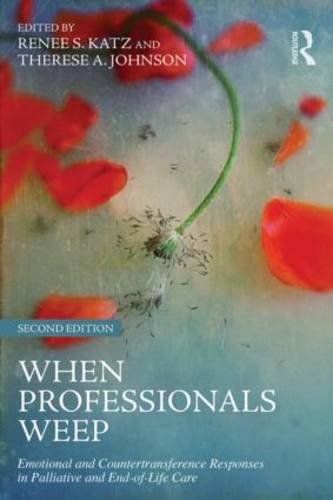 When Professionals Weep: Emotional and Countertransference Responses in Palliative and End-of-Life Care: Second Edition