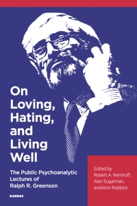 On Loving, Hating, and Living Well: The Public Psychoanalytic Lectures of Ralph R. Greenson