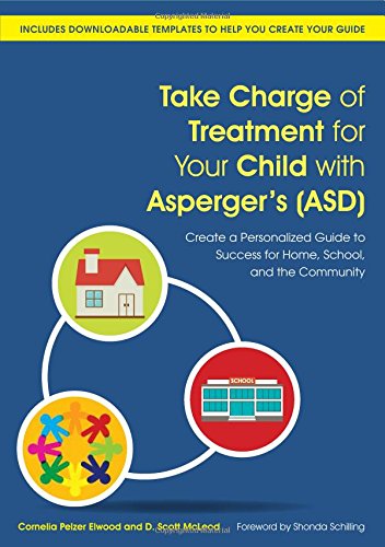 Take Charge of Treatment for Your Child with Asperger's (ASD): Create a Personalized Guide to Success for Home, School and the Community