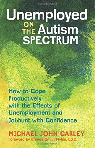 Unemployed on the Autism Spectrum: How to Cope Productively with the Effects of Unemployment and Jobhunt with Confidence