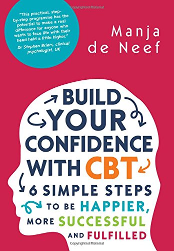 Build Your Confidence with CBT: 6 Simple Steps to be Happier, More Successful and Fulfilled