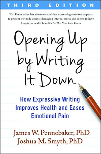 Opening Up by Writing it Down: How Expressive Writing Improves Health and Eases Emotional Pain: Third Edition