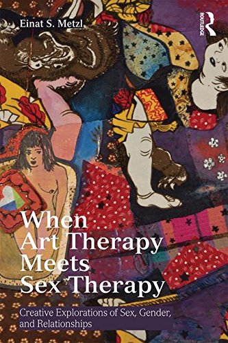 When Art Therapy Meets Sex Therapy: Creative Explorations of Sex, Gender, and Relationships