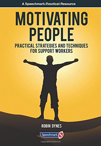 Motivating People: Practical Strategies and Techniques for Support Workers