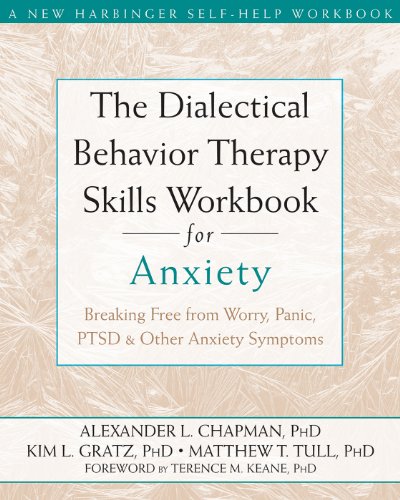 The Dialectical Behaviour Therapy Skills Workbook for Anxiety: Breaking Free from Worry, Panic, PTSD, and Other Anxiety Symptoms