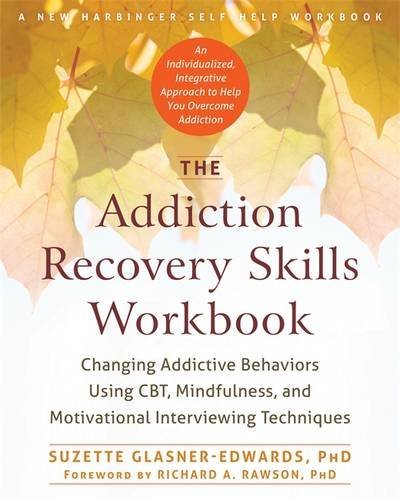 The Addiction Recovery Skills Workbook: Changing Addictive Behaviors Using CBT, Mindfulness, and Motivational Interviewing Techniques