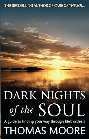 Dark Nights of the Soul: A Guide to Finding Your Way Through Life's Ordeals
