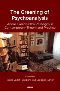 The Greening of Psychoanalysis: André Green's New Paradigm in Contemporary Theory and Practice