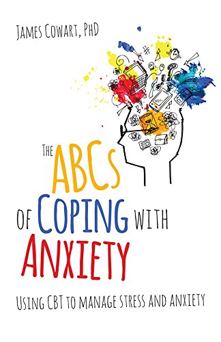 The ABCs of Coping with Anxiety: Using CBT to Manage Stress and Anxiety