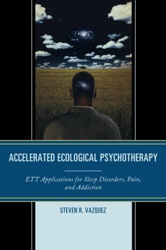 Accelerated Ecological Psychotherapy: ETT Applications for Sleep Disorders, Pain, and Addiction