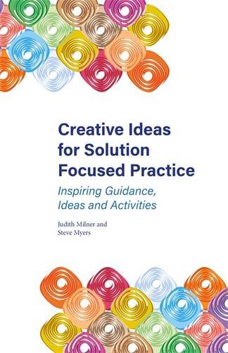 Creative Ideas for Solution Focused Practice: Inspiring Guidance, Ideas and Activities