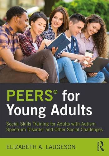 Peers for Young Adults: Social Skills Training for Adults with Autism Spectrum Disorder and Other Social Challenges