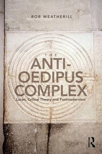 The Anti-Oedipus Complex: Lacan, Critical Theory and Postmodernism