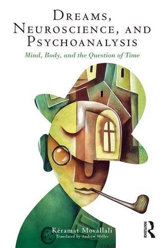Dreams, Neuroscience, and Psychoanalysis: Mind, Body, and the Question of Time