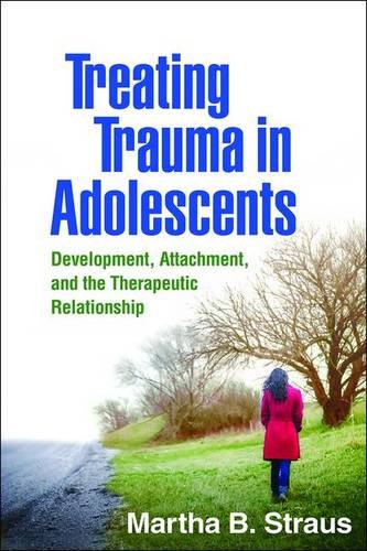 Treating Trauma in Adolescents: Development, Attachment, and the Therapeutic Relationship