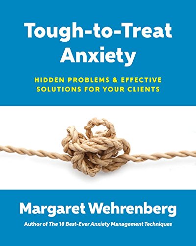 Tough-to-Treat Anxiety: Hidden Problems and Effective Solutions for Your Clients