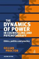 The Dynamics of Power in Counselling and Psychotherapy: Ethics, Politics and Practice: 2nd Revised edition