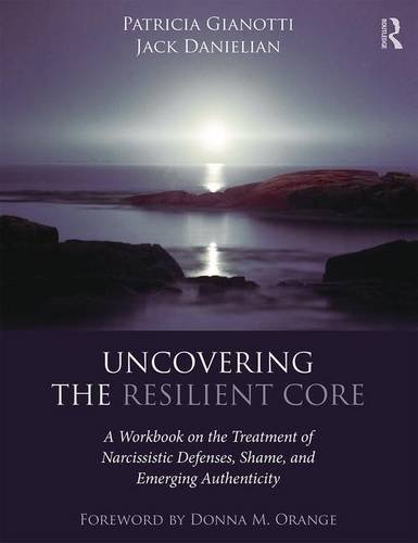 Uncovering the Resilient Core: A Workbook on the Treatment of Narcissistic Defenses, Shame, and Emerging Authenticity