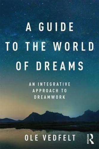 A Guide to the World of Dreams: An Integrative Approach to Dreamwork
