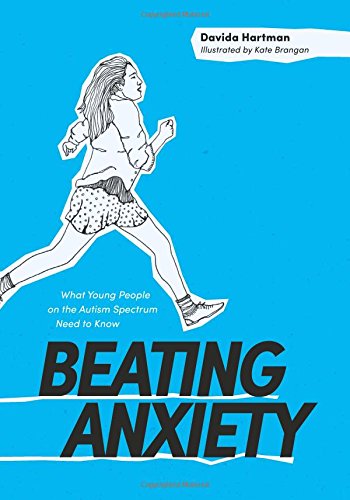 Beating Anxiety: What Young People on the Autism Spectrum Need to Know