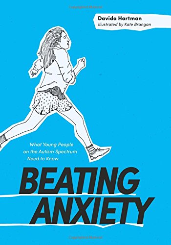 Beating Anxiety: What Young People on the Autism Spectrum Need to Know