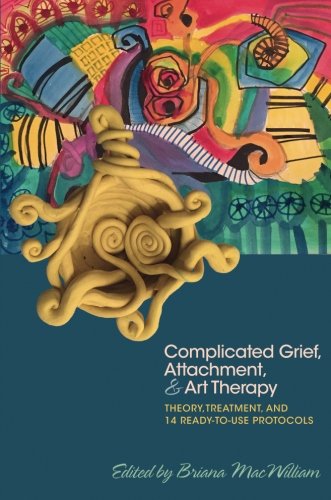 Complicated Grief, Attachment and Art Therapy: Theory, Treatment and 14 Ready-to-Use Protocols