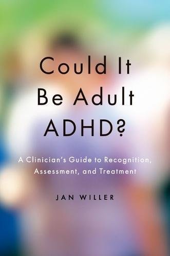 Could it be Adult ADHD?: A Clinician's Guide to Recognition, Assessment, and Treatment
