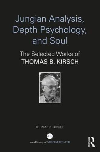 Jungian Analysis, Depth Psychology, and Soul: The Selected Works of Thomas B. Kirsch