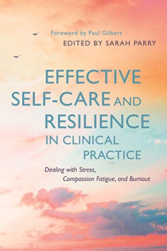 Effective Self-Care and Resilience in Clinical Practice: Dealing with Stress, Compassion Fatigue, and Burnout