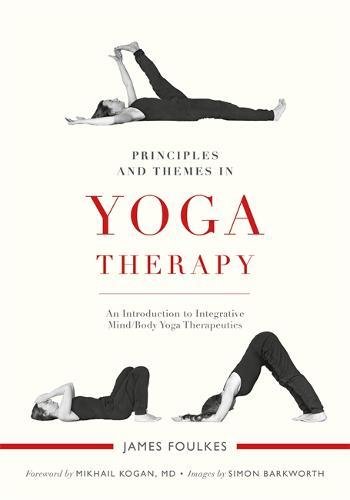 Principles and Themes in Yoga Therapy: An Introduction to Integrative Mind/Body Yoga Therapeutics