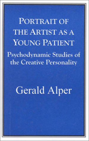 Portrait of the Artist as a Young Patient: Psychodynamic Studies of the Creative Personality