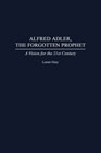 Alfred Adler, the forgotten prophet: A vision for the 21st century